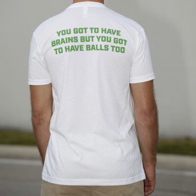 You got to have brains but you got to have balls too - white t shirt - back